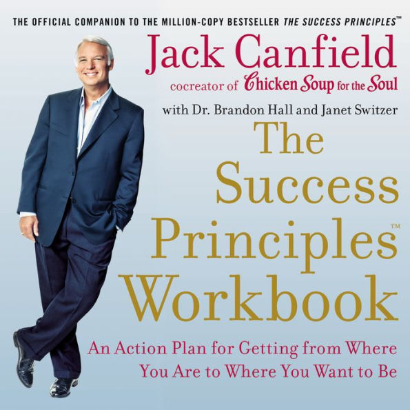 The Success Principles Workbook: An Action Plan for Getting from Where You Are to Where You Want to Be