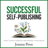 Successful Self-Publishing: How to Self-Publish and Market Your Book