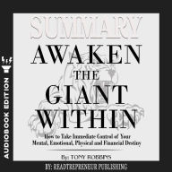 Summary of Awaken the Giant Within: How to Take Immediate Control of Your Mental, Emotional, Physical and Financial by Tony Robbins