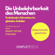 Wissenschaftsgeschichte - Die Unbelehrbarkeit des Menschen: Evolutionäre Schranken im globalen Zeitalter (Abridged)