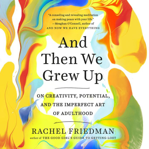 And Then We Grew Up: On Creativity, Potential, and the Imperfect Art of Adulthood