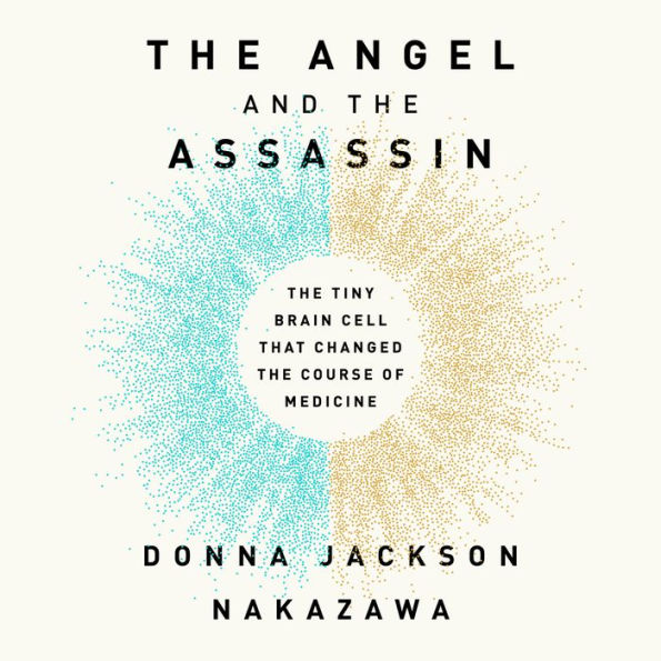 The Angel and the Assassin: The Tiny Brain Cell That Changed the Course of Medicine