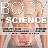 Body by Science: A Research Based Program for Strength Training, Body building, and Complete Fitness in 12 Minutes a Week