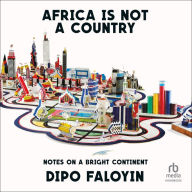 Africa Is Not a Country: Notes on a Bright Continent