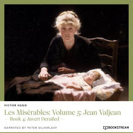 Les Misérables: Volume 5: Jean Valjean - Book 4: Javert Derailed (Unabridged)