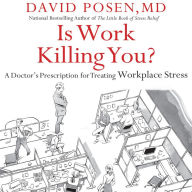 Is Work Killing You?: A Doctor's Prescription for Treating Workplace Stress