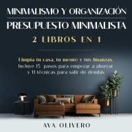 Minimalismo y organización + Presupuesto minimalista 2 libros en 1: Limpia tu casa, tu mente y tus finanzas. Incluye 15 pasos para empezar a ahorrar y 11 técnicas para salir de deudas