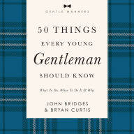 50 Things Every Young Gentleman Should Know: What to Do, When to Do It, and Why