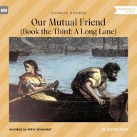 Our Mutual Friend - Book the Third: A Long Lane (Unabridged)