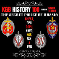 KGB History: 100 Years Of Soviet Terror: The Secret Police Of Russia: Cheka, GPU, OGPU, NKVD, KGB, FSK & FSB