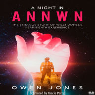 A Night In Annwn: The Strange Story of Willy Jones`s Near-Death Experience