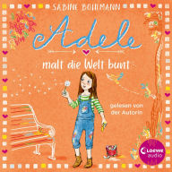 Adele malt die Welt bunt: Eine warmherzige Geschichte über Adeles turbulentes Familenleben - geschrieben und gelesen von Bestsellerautorin Sabine Bohlmann (Abridged)