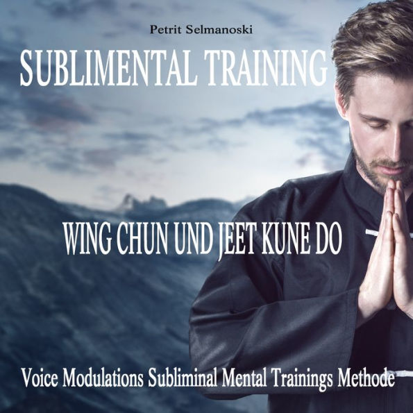 Sublimental Training - Wing Chun und Jeet Kune Do: Voice Modulations Subliminal Mental Trainings Methode