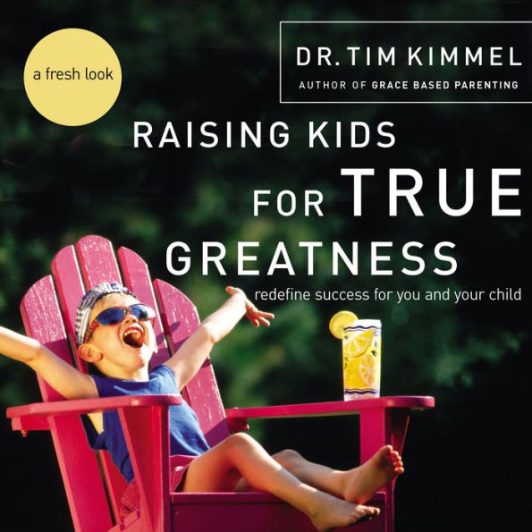 Raising Kids for True Greatness: Redefine Success for You and Your Child