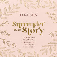 Surrender Your Story: Ditch the Myth of Control and Discover Freedom in Trusting God