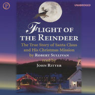 Flight of the Reindeer: The True Story of Santa Claus and His Christmas Mission