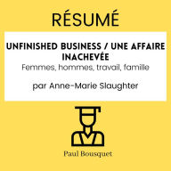 RÉSUMÉ - Unfinished business / Une affaire inachevée: Femmes, hommes, travail, famille Par Anne-Marie Slaughter