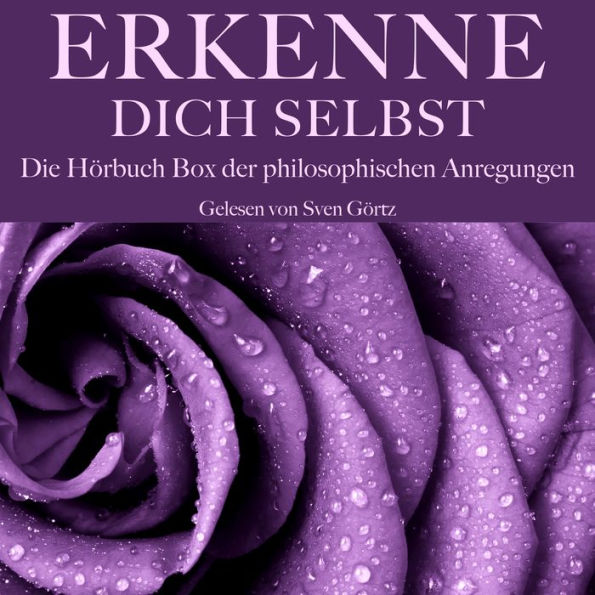 Erkenne Dich selbst: Die große Hörbuch Box der philosophischen Anregungen: Kant, Montaigne, Seneca, Nietzsche, Konfuzius