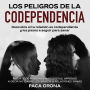 Los peligros de la codependencia: Descubre si tu relación es codependiente y los pasos a seguir para sanar