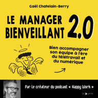 Le Manager bienveillant 2.0: Bien accompagner son équipe à l'ère du télétravail et du numérique