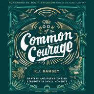 The Book of Common Courage: Prayers and Poems to Find Strength in Small Moments