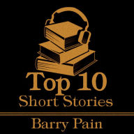 Top 10 Short Stories, The - Barry Pain: The top ten Short Stories written by Barry Pain