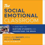 The Social Emotional Classroom: A New Way to Nurture Students and Understand the Brain