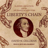 Liberty's Chain: Slavery, Abolition, and the Jay Family of New York