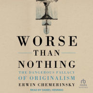 Worse Than Nothing: The Dangerous Fallacy of Originalism