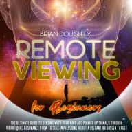 Remote Viewing for Beginners: The Ultimate Guide to Sensing with your Mind and Picking Up Signals Through Vibrational Resonance How to Seek Impressions About a Distant or Unseen Target