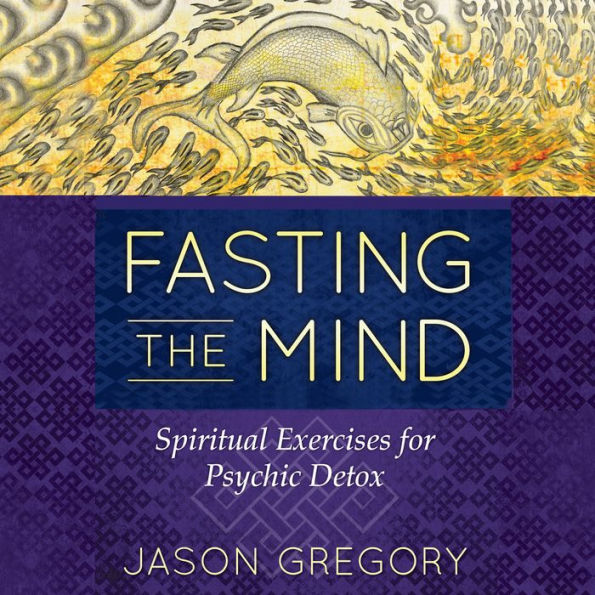 Fasting the Mind: Spiritual Exercises for Psychic Detox