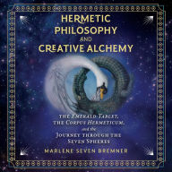 Hermetic Philosophy and Creative Alchemy: The Emerald Tablet, the Corpus Hermeticum, and the Journey through the Seven Spheres