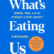 What's Eating Us: Women, Food, and the Epidemic of Body Anxiety