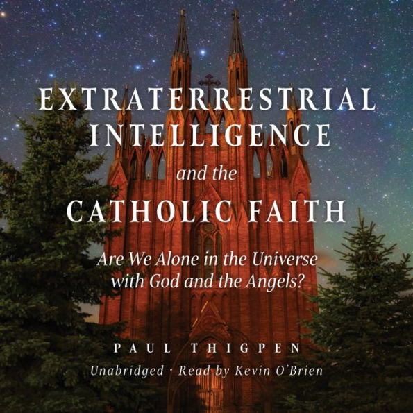 Extraterrestrial Intelligence and the Catholic Faith: Are We Alone in the Universe with God and the Angels?