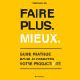 Faire plus. Mieux.: Guide pratique pour augmenter votre productivité