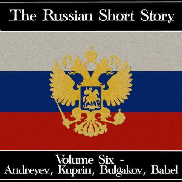 Russian Short Story, The - Volume 6: Alexander Kuprin to Isaac Babel