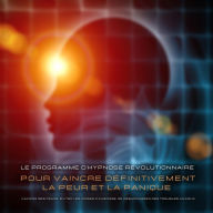 Vaincre ses peurs, éviter les crises d'angoisse, se débarrasser des troubles anxieux - Une aide immédiate contre les palpitations, les phobies, la panique et autres: Le programme d'hypnose révolutionnaire pour vaincre définitivement la peur et la panique