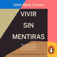 Vivir sin mentiras: Reconoce y resiste a los tres enemigos que sabotean tu paz