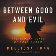 Between Good and Evil: The Stolen Girls of Boko Haram - A Journalist's Account of Boko Haram's Brutal Kidnappings