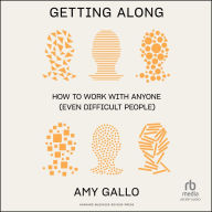 Getting Along: How to Work with Anyone (Even Difficult People)