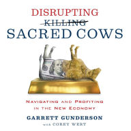 Disrupting Sacred Cows: Navigating and Profiting in the New Economy