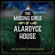 The Missing Girls of Alardyce House: An unforgettable, page-turning historical mystery from Heather Atkinson