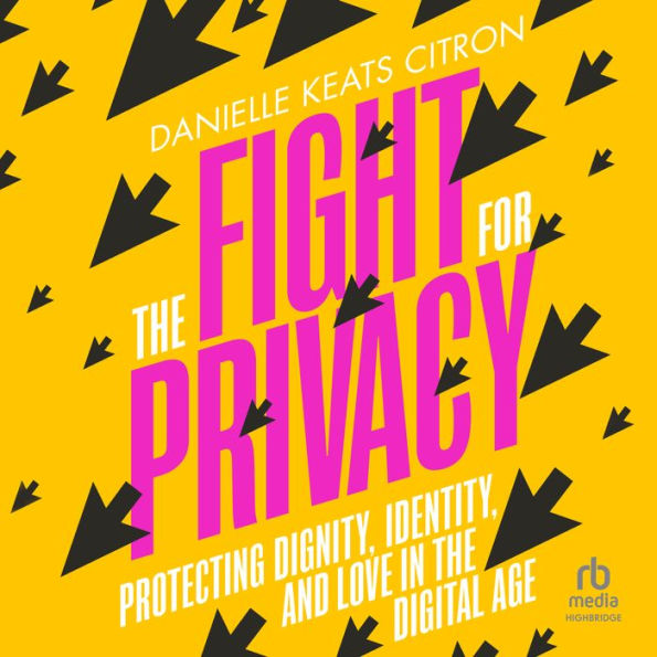 The Fight for Privacy: Protecting Dignity, Identity, and Love in the Digital Age