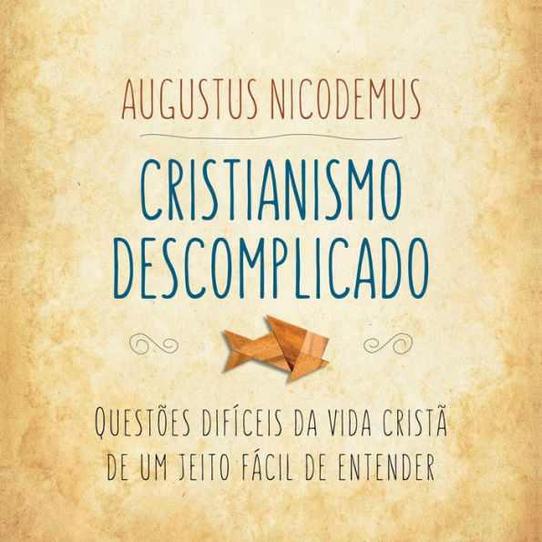 Cristianismo descomplicado: Questões difíceis da vida cristã de um jeito fácil de entender