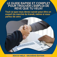 Le guide rapide et complet pour trouver l'emploi de rêve que tu veux!: Tout ce que vous devez savoir pour être un expert du marché du travail, même si vous partez de zéro