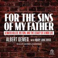 For the Sins of My Father: A Mafia Killer, His Son, and the Legacy of a Mob Life