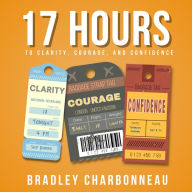 You Don't Have To Intermittent Fast, Meditate, or Write a Book: A 17-Hour Journey to Clarity, Courage, and Confidence