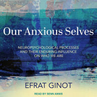 Our Anxious Selves: Neuropsychological Processes and their Enduring Influence on Who We Are