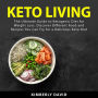 Keto Living: The Ultimate Guide to Ketogenic Diet for Weight Loss. Discover Different Food and Recipes You Can Try for a Delicious Keto Diet