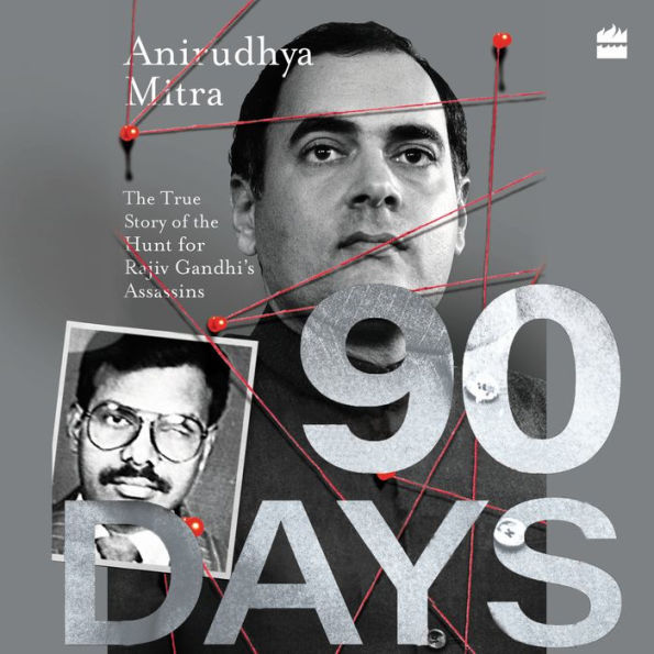 Ninety Days: The True Story of the Hunt for Rajiv Gandhi's Assassins [NOW A MAJOR WEB SERIES]